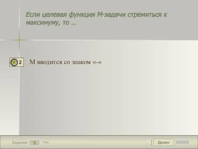 Далее 9 Задание 1 бал. Если целевая функция М-задачи стремиться к максимуму,