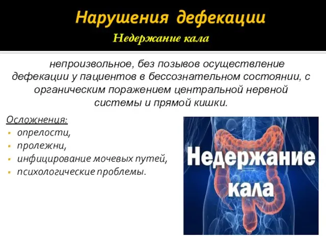 Нарушения дефекации Осложнения: опрелости, пролежни, инфицирование мочевых путей, психологические проблемы. Недержание кала