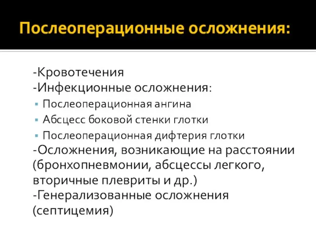 Послеоперационные осложнения: -Кровотечения -Инфекционные осложнения: Послеоперационная ангина Абсцесс боковой стенки глотки Послеоперационная