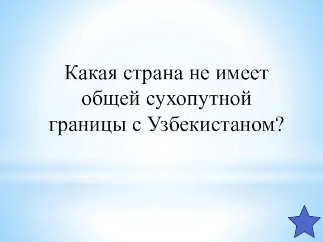 Какая страна не имеет общей сухопутной границы с Узбекистаном?