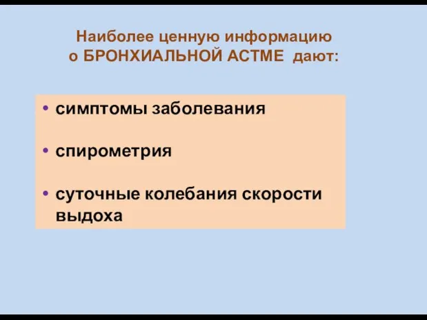 Наиболее ценную информацию о БРОНХИАЛЬНОЙ АСТМЕ дают: симптомы заболевания спирометрия суточные колебания скорости выдоха