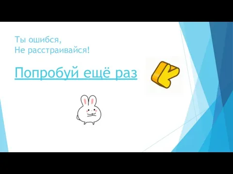 Ты ошибся, Не расстраивайся! Попробуй ещё раз