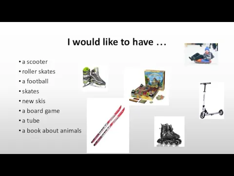 I would like to have … a scooter roller skates a football