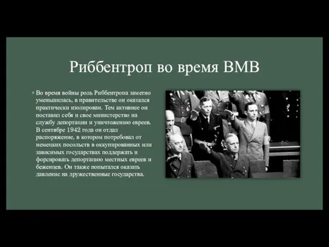 Риббентроп во время ВМВ Во время войны роль Риббентропа заметно уменьшилась, в