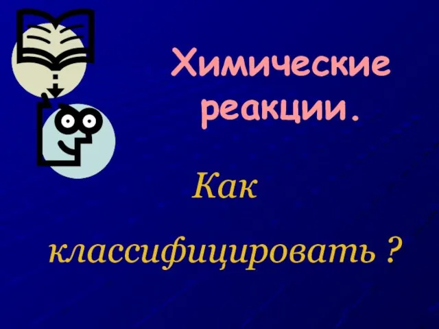 Химические реакции. Как классифицировать ?