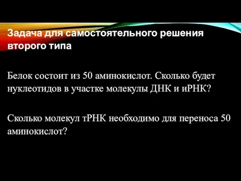 Задача для самостоятельного решения второго типа Белок состоит из 50 аминокислот. Сколько