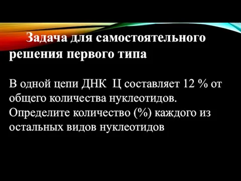 Задача для самостоятельного решения первого типа В одной цепи ДНК Ц составляет