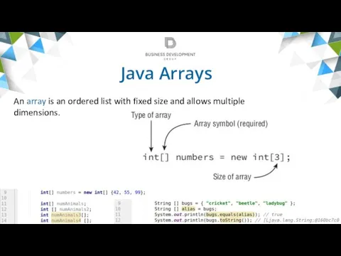 Java Arrays An array is an ordered list with fixed size and allows multiple dimensions.