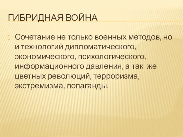 ГИБРИДНАЯ ВОЙНА Сочетание не только военных методов, но и технологий дипломатического, экономического,