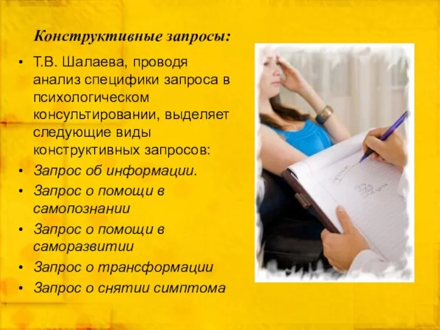 Конструктивные запросы: Т.В. Шалаева, проводя анализ специфики запроса в психологическом консультировании, выделяет