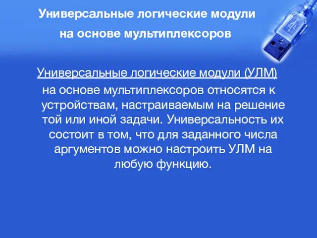 Универсальные логические модули на основе мультиплексоров Универсальные логические модули (УЛМ) на основе