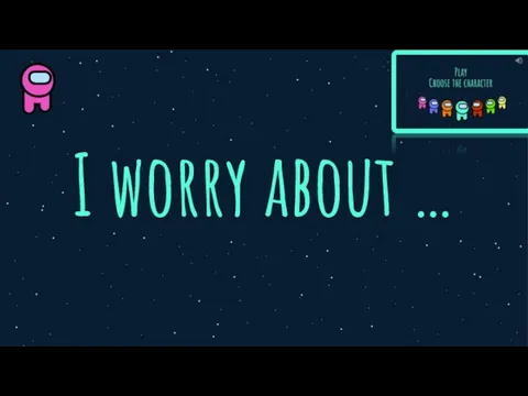 I worry about …