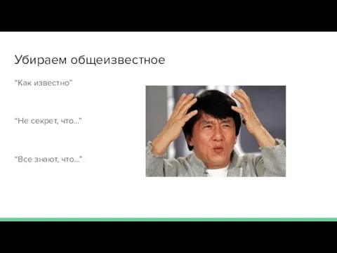 Убираем общеизвестное “Как известно” “Не секрет, что…” “Все знают, что...”