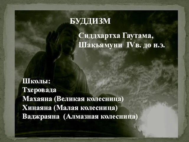 Буддизм БУДДИЗМ Сиддхартха Гаутама, Шакьямуни IVв. до н.э. Школы: Тхеровада Махаяна (Великая