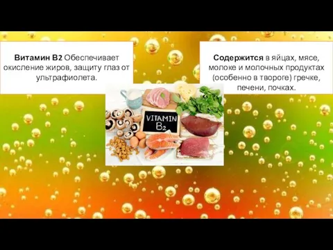 Витамин В2 Обеспечивает окисление жиров, защиту глаз от ультрафиолета. Содержится в яйцах,