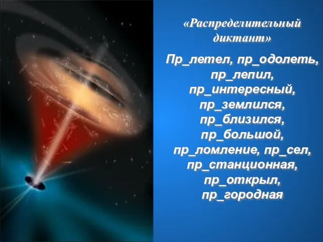 «Распределительный диктант» Пр_летел, пр_одолеть, пр_лепил, пр_интересный, пр_землился, пр_близился, пр_большой, пр_ломление, пр_сел, пр_станционная, пр_открыл, пр_городная