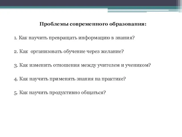 Проблемы современного образования: 1. Как научить превращать информацию в знания? 2. Как