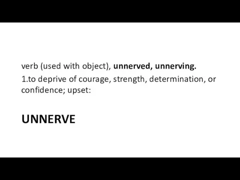 UNNERVE verb (used with object), unnerved, unnerving. 1.to deprive of courage, strength, determination, or confidence; upset: