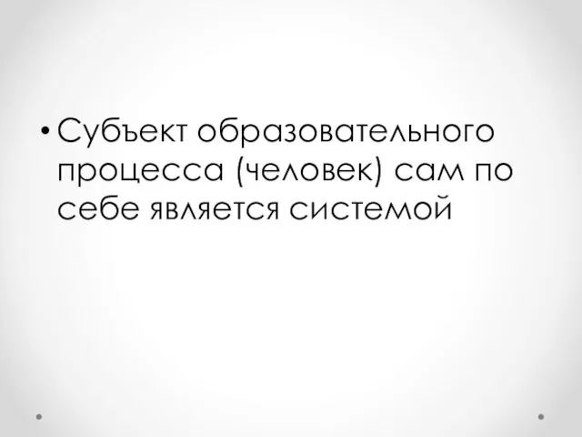 Субъект образовательного процесса (человек) сам по себе является системой