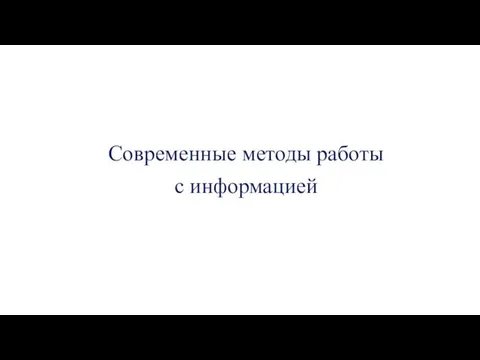 Современные методы работы с информацией