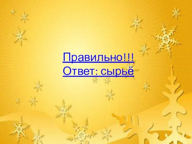 Правильно!!! Ответ: сырьё