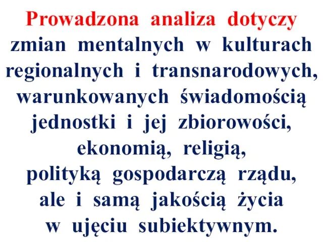 Prowadzona analiza dotyczy zmian mentalnych w kulturach regionalnych i transnarodowych, warunkowanych świadomością