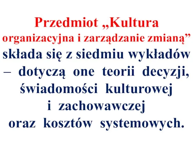 Przedmiot „Kultura organizacyjna i zarządzanie zmianą” składa się z siedmiu wykładów –