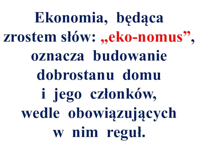 Ekonomia, będąca zrostem słów: „eko-nomus”, oznacza budowanie dobrostanu domu i jego członków,