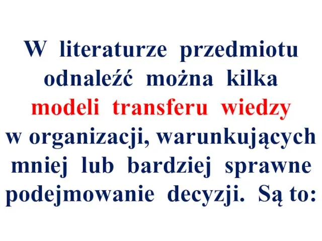 W literaturze przedmiotu odnaleźć można kilka modeli transferu wiedzy w organizacji, warunkujących