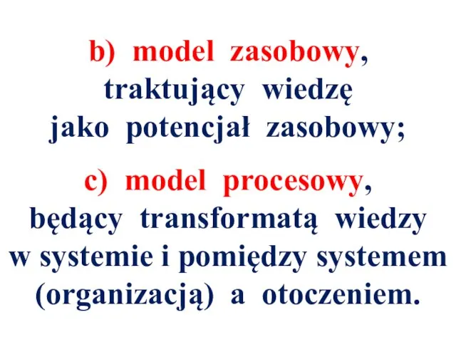 b) model zasobowy, traktujący wiedzę jako potencjał zasobowy; c) model procesowy, będący