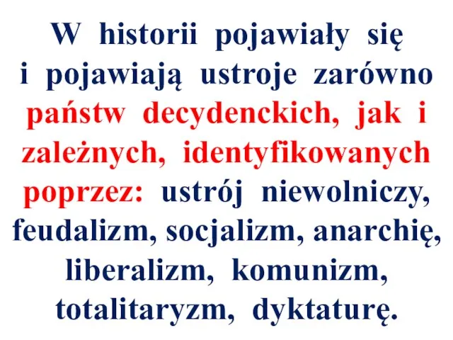 W historii pojawiały się i pojawiają ustroje zarówno państw decydenckich, jak i