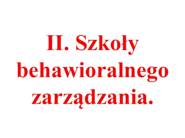 II. Szkoły behawioralnego zarządzania.