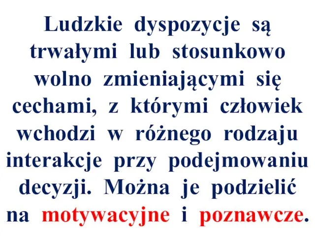 Ludzkie dyspozycje są trwałymi lub stosunkowo wolno zmieniającymi się cechami, z którymi