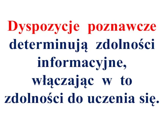 Dyspozycje poznawcze determinują zdolności informacyjne, włączając w to zdolności do uczenia się.