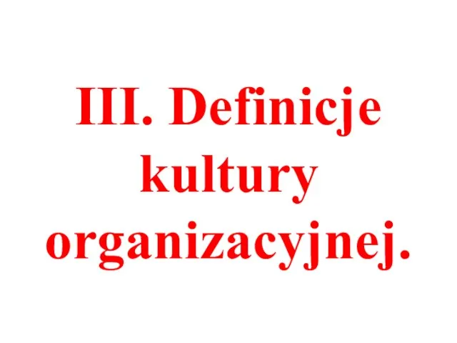 III. Definicje kultury organizacyjnej.