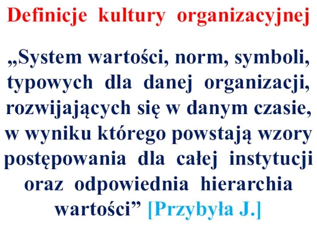 Definicje kultury organizacyjnej „System wartości, norm, symboli, typowych dla danej organizacji, rozwijających
