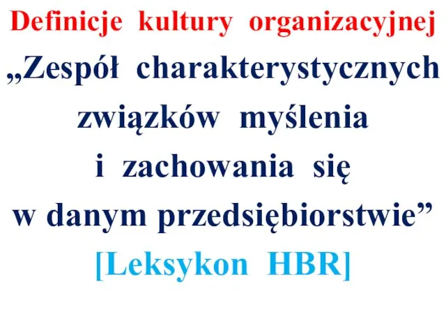 Definicje kultury organizacyjnej „Zespół charakterystycznych związków myślenia i zachowania się w danym przedsiębiorstwie” [Leksykon HBR]