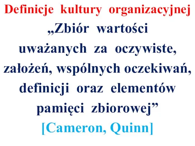 Definicje kultury organizacyjnej „Zbiór wartości uważanych za oczywiste, założeń, wspólnych oczekiwań, definicji