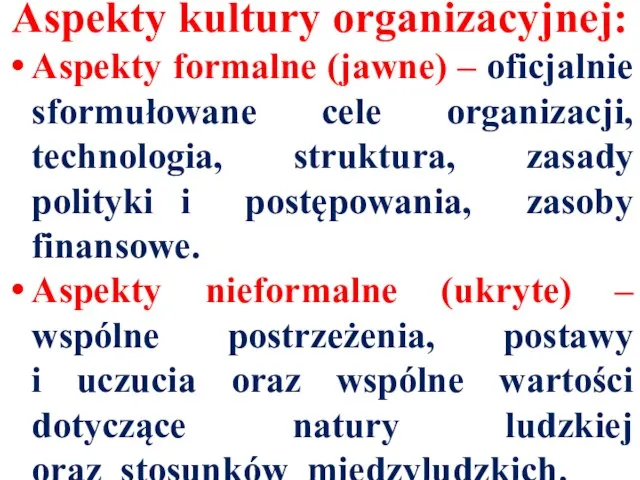 Aspekty kultury organizacyjnej: Aspekty formalne (jawne) – oficjalnie sformułowane cele organizacji, technologia,