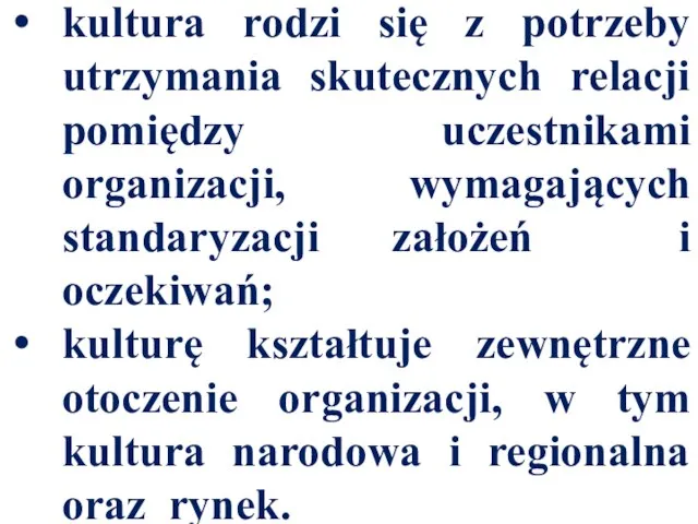 kultura rodzi się z potrzeby utrzymania skutecznych relacji pomiędzy uczestnikami organizacji, wymagających