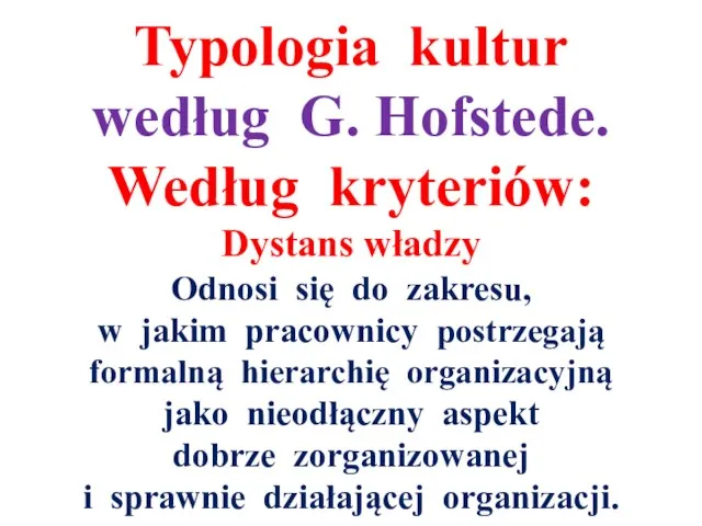 Typologia kultur według G. Hofstede. Według kryteriów: Dystans władzy Odnosi się do