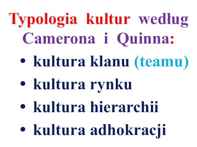 Typologia kultur według Camerona i Quinna: kultura klanu (teamu) kultura rynku kultura hierarchii kultura adhokracji