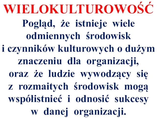 WIELOKULTUROWOŚĆ Pogląd, że istnieje wiele odmiennych środowisk i czynników kulturowych o dużym