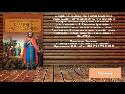 На полку В книге рассказывается о князе Владимире Святославиче, который крестил Русь