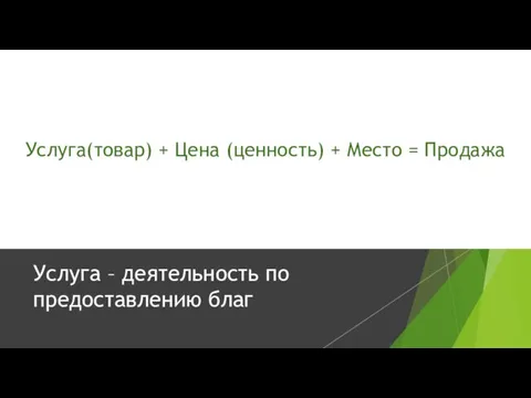 Услуга – деятельность по предоставлению благ Услуга(товар) + Цена (ценность) + Место = Продажа