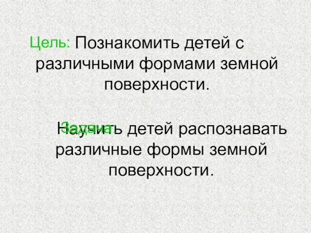 Познакомить детей с различными формами земной поверхности. Научить детей распознавать различные формы земной поверхности. Цель: Задача: