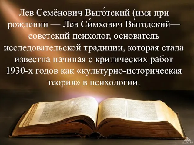 Лев Семёнович Выго́тский (имя при рождении — Лев Си́мхович Вы́годский— советский психолог,