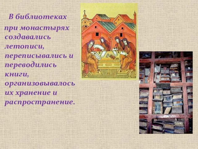 В библиотеках при монастырях создавались летописи, переписывались и переводились книги, организовывалось их хранение и распространение.