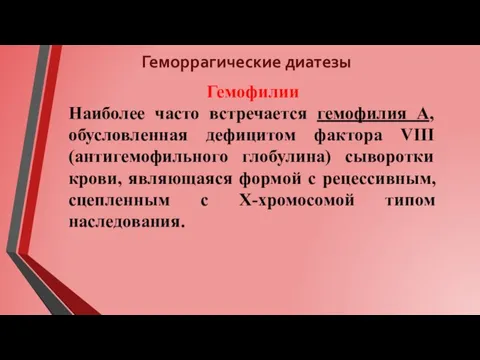 Геморрагические диатезы Гемофилии Наиболее часто встречается гемофилия А, обусловленная дефицитом фактора VIII