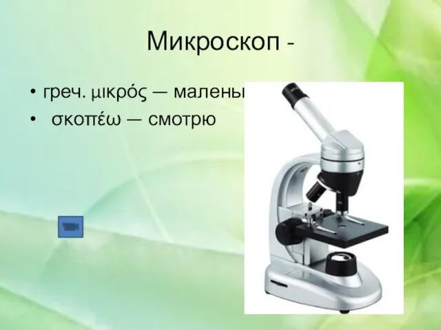 Микроскоп - греч. μικρός — маленький σκοπέω — смотрю